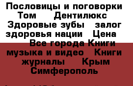 Пословицы и поговорки. Том 6  «Дентилюкс». Здоровые зубы — залог здоровья нации › Цена ­ 310 - Все города Книги, музыка и видео » Книги, журналы   . Крым,Симферополь